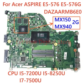 Для Acer Aspire E5-576 E5-576G Материнская плата ноутбука DAZAARMB6E0 с процессором I5/I7 7-го Поколения 8-го поколения GPU MX150 MX940 100% Протестирована Работа