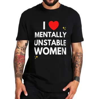 Я люблю Психически Неуравновешенную Женскую Футболку С Забавным Юмором Для взрослых, Саркастический Мем, Топы С круглым вырезом, 100% Хлопок, Повседневная футболка Унисекс, Размер ЕС